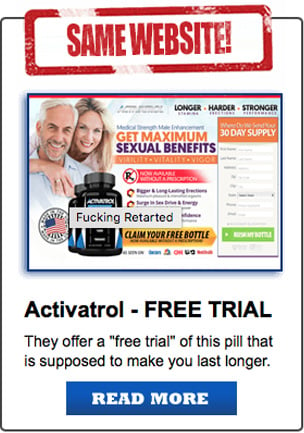 Activatrol - Free Trial, They offer you a 'free trial' of this pill that is supposed to make you last longer.